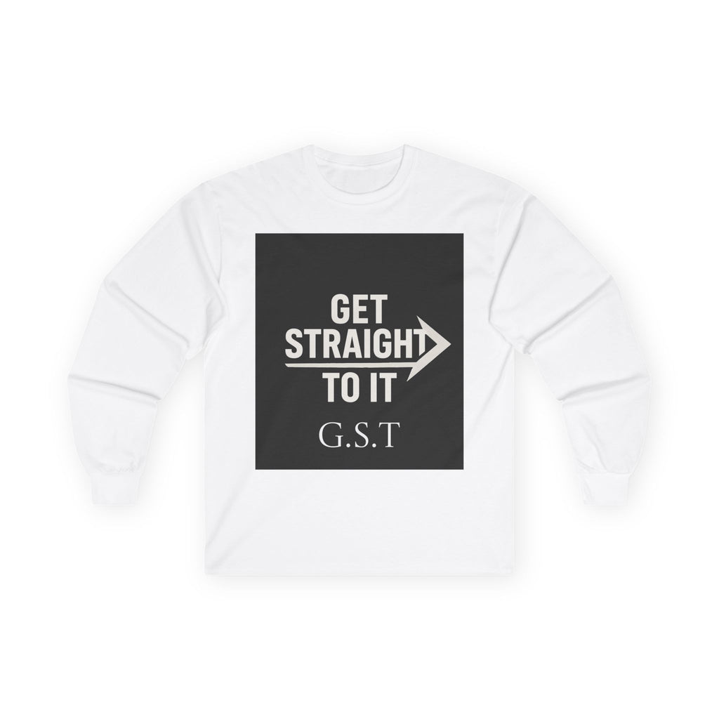 Get Straight to It Long Sleeve Tee | Motivational Shirt, Casual Wear, Gift for Him or Her, Unisex Cotton Tee, Targeted Message Shirt